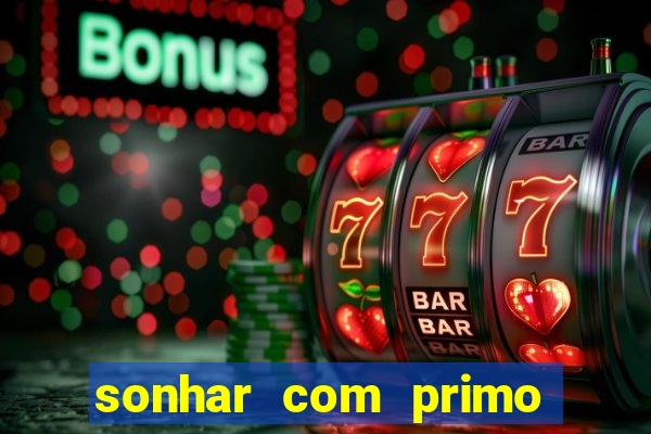 sonhar com primo jogo do bicho